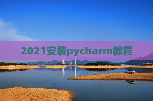 2021安装pycharm教程